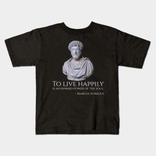 To live happily is an inward power of the soul. - Marcus Aurelius Kids T-Shirt